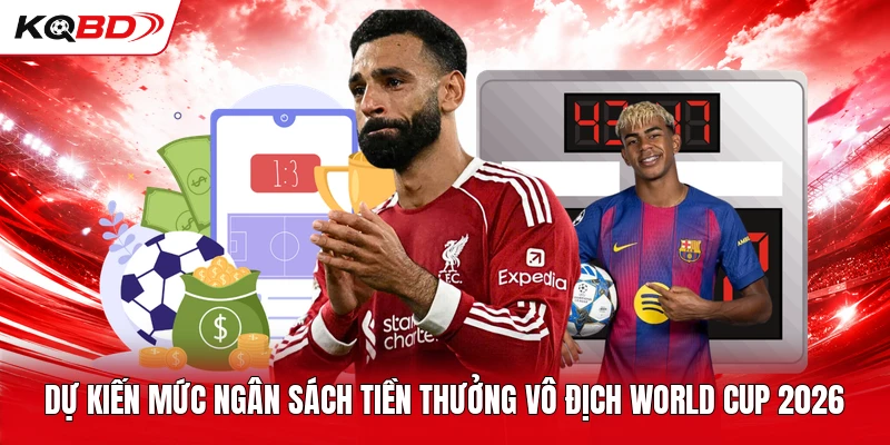 Dự kiến mức ngân sách tiền thưởng vô địch World Cup 2026
