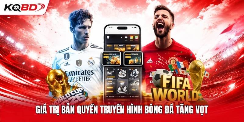 Giá trị bản quyền truyền hình bóng đá tăng vọt