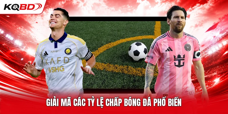 Giải mã các tỷ lệ chấp bóng đá phổ biến