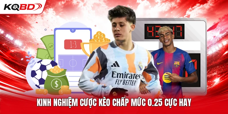 Kinh nghiệm cược kèo chấp mức 0.25 cực hay
