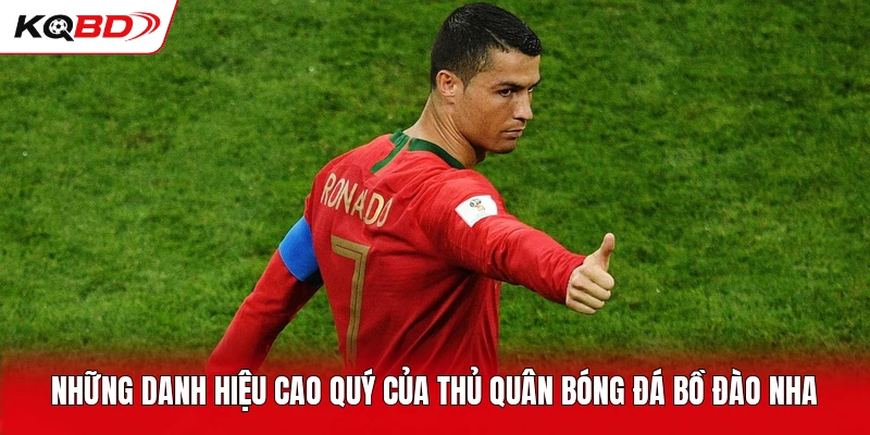 Những danh hiệu cao quý của thủ quân bóng đá Bồ Đào Nha