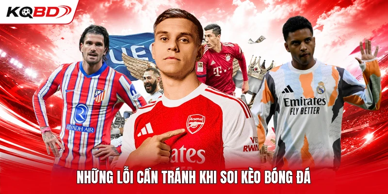 Những lỗi cần tránh khi soi kèo bóng đá